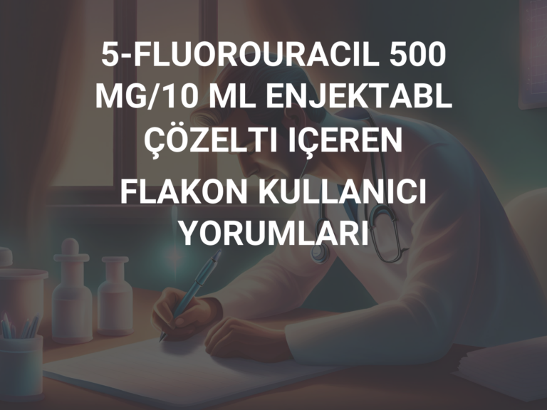 5-FLUOROURACIL 500 MG/10 ML ENJEKTABL ÇÖZELTI IÇEREN FLAKON KULLANICI YORUMLARI