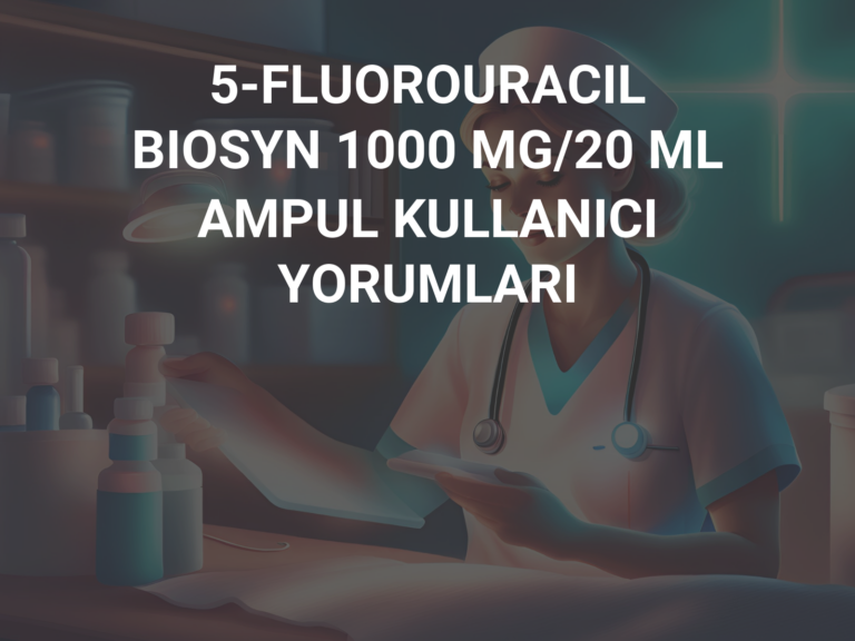 5-FLUOROURACIL BIOSYN 1000 MG/20 ML AMPUL KULLANICI YORUMLARI