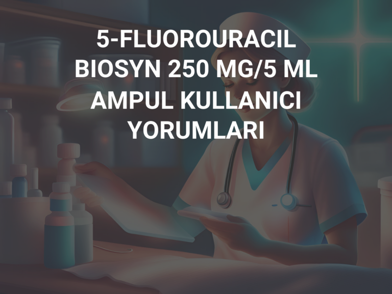 5-FLUOROURACIL BIOSYN 250 MG/5 ML AMPUL KULLANICI YORUMLARI