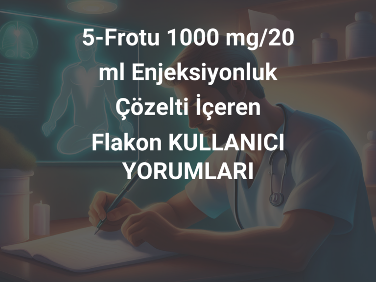 5-Frotu 1000 mg/20 ml Enjeksiyonluk Çözelti İçeren Flakon KULLANICI YORUMLARI