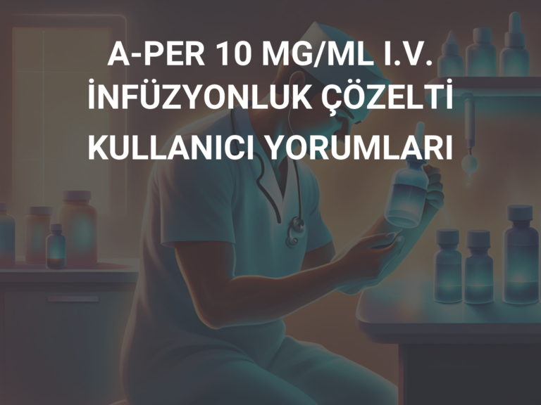 A-PER 10 MG/ML I.V. İNFÜZYONLUK ÇÖZELTİ KULLANICI YORUMLARI