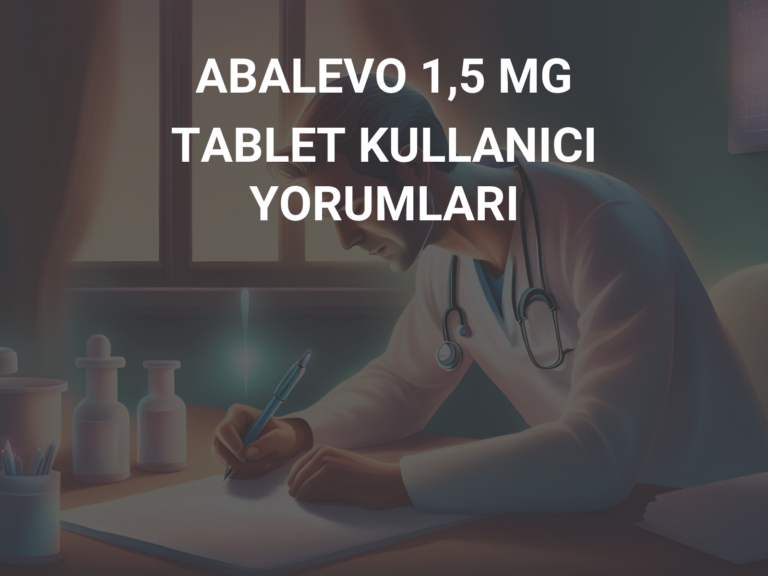 ABALEVO 1,5 MG TABLET KULLANICI YORUMLARI