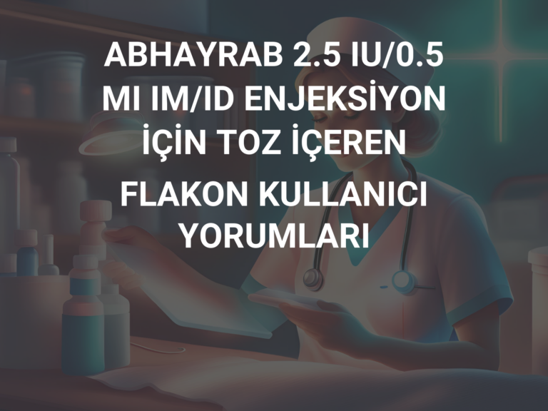 ABHAYRAB 2.5 IU/0.5 MI IM/ID ENJEKSİYON İÇİN TOZ İÇEREN FLAKON KULLANICI YORUMLARI