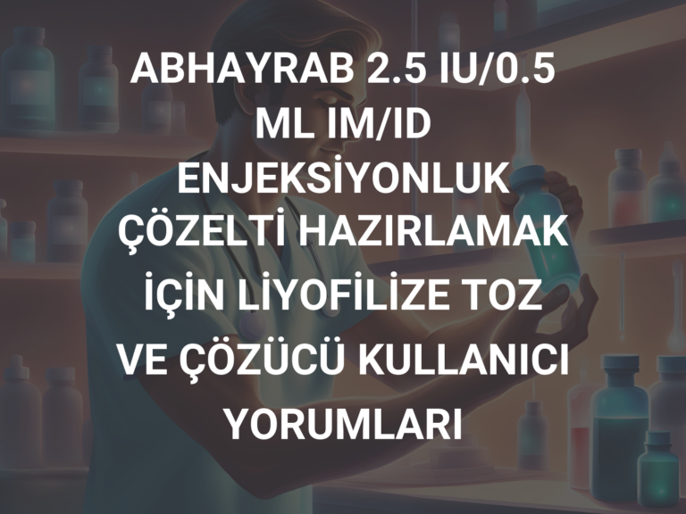 ABHAYRAB 2.5 IU/0.5 ML IM/ID ENJEKSİYONLUK ÇÖZELTİ HAZIRLAMAK İÇİN LİYOFİLİZE TOZ VE ÇÖZÜCÜ KULLANICI YORUMLARI