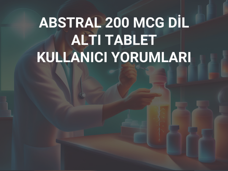 ABSTRAL 200 MCG DİL ALTI TABLET KULLANICI YORUMLARI