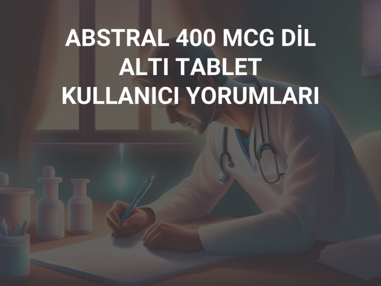 ABSTRAL 400 MCG DİL ALTI TABLET KULLANICI YORUMLARI