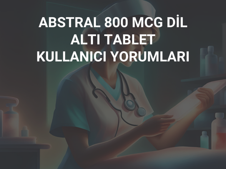 ABSTRAL 800 MCG DİL ALTI TABLET KULLANICI YORUMLARI