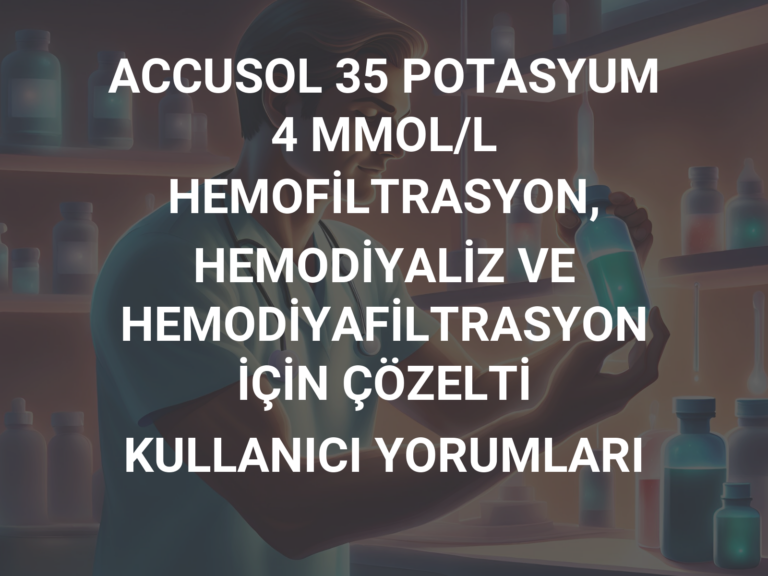 ACCUSOL 35 POTASYUM 4 MMOL/L HEMOFİLTRASYON, HEMODİYALİZ VE HEMODİYAFİLTRASYON İÇİN ÇÖZELTİ KULLANICI YORUMLARI