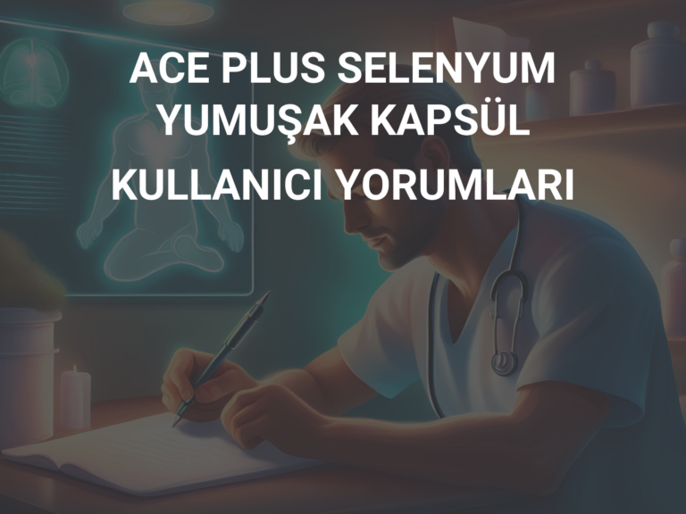 ACE PLUS SELENYUM YUMUŞAK KAPSÜL KULLANICI YORUMLARI