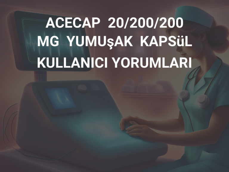 ACECAP  20/200/200  MG  YUMUşAK  KAPSüL KULLANICI YORUMLARI