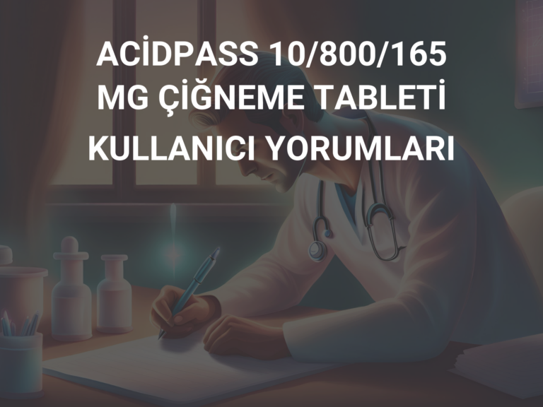 ACİDPASS 10/800/165 MG ÇİĞNEME TABLETİ KULLANICI YORUMLARI