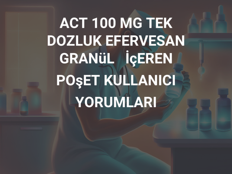 ACT 100 MG TEK DOZLUK EFERVESAN GRANüL   İçEREN POşET KULLANICI YORUMLARI