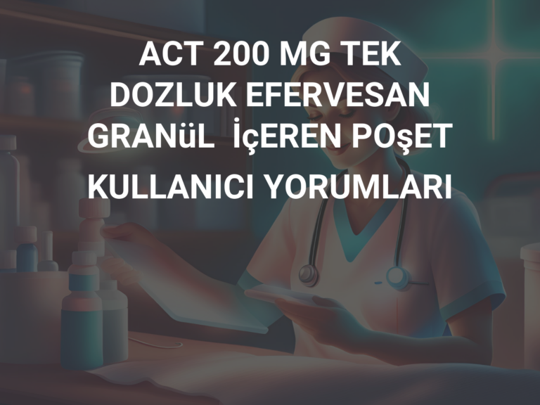 ACT 200 MG TEK DOZLUK EFERVESAN GRANüL  İçEREN POşET KULLANICI YORUMLARI