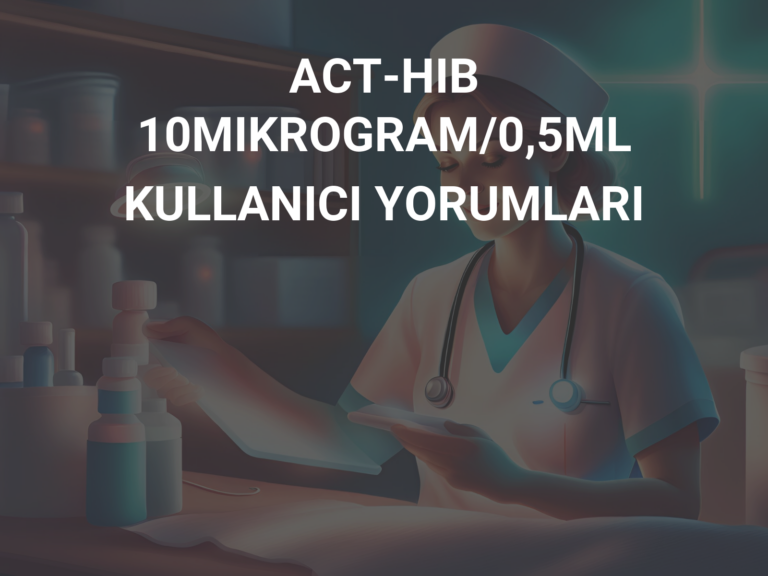 ACT-HIB 10MIKROGRAM/0,5ML KULLANICI YORUMLARI