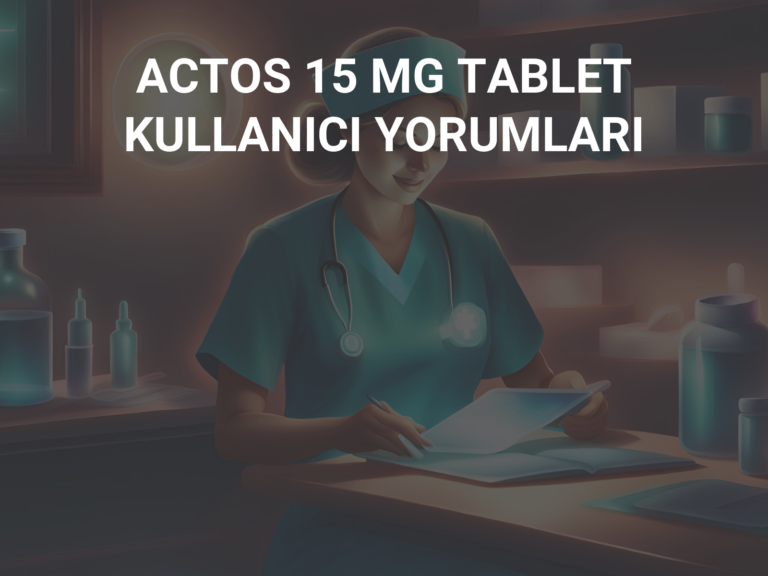 ACTOS 15 MG TABLET KULLANICI YORUMLARI