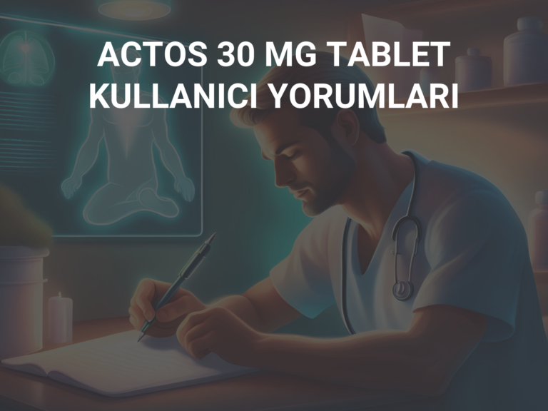 ACTOS 30 MG TABLET KULLANICI YORUMLARI