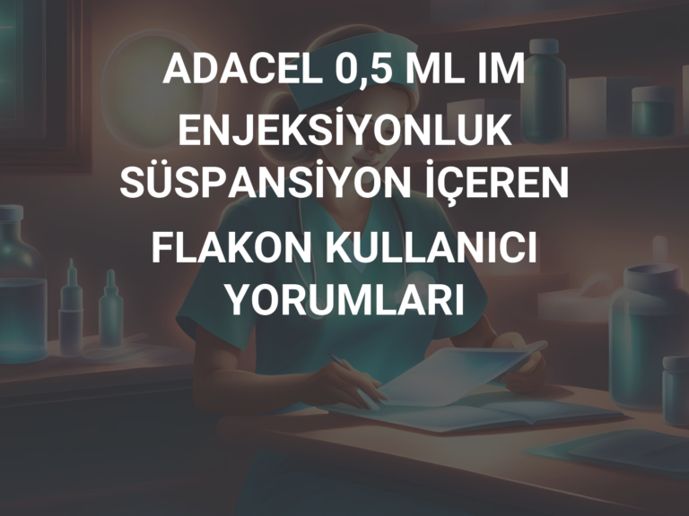 ADACEL 0,5 ML IM ENJEKSİYONLUK SÜSPANSİYON İÇEREN FLAKON KULLANICI YORUMLARI