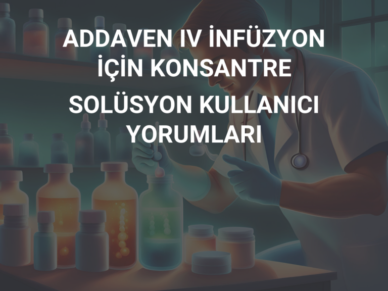 ADDAVEN IV İNFÜZYON İÇİN KONSANTRE SOLÜSYON KULLANICI YORUMLARI