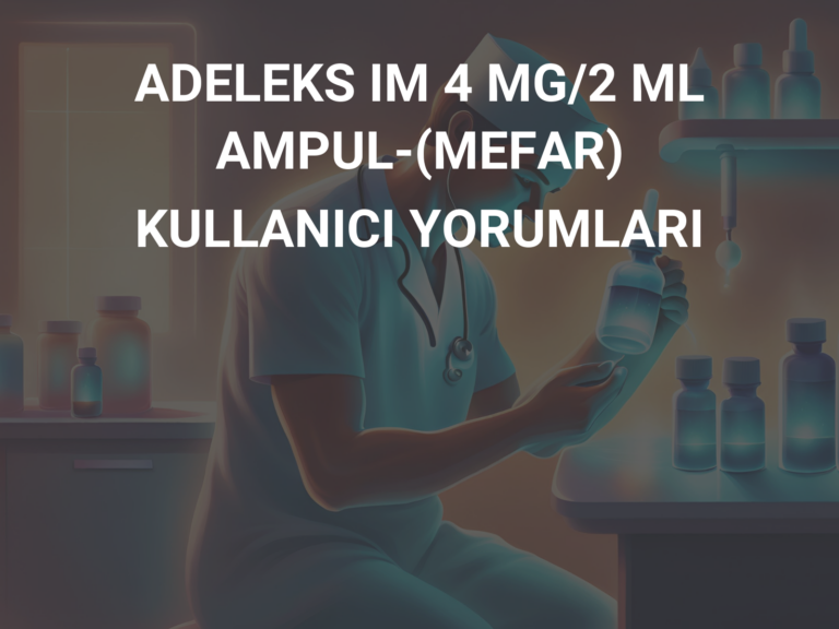 ADELEKS IM 4 MG/2 ML AMPUL-(MEFAR) KULLANICI YORUMLARI