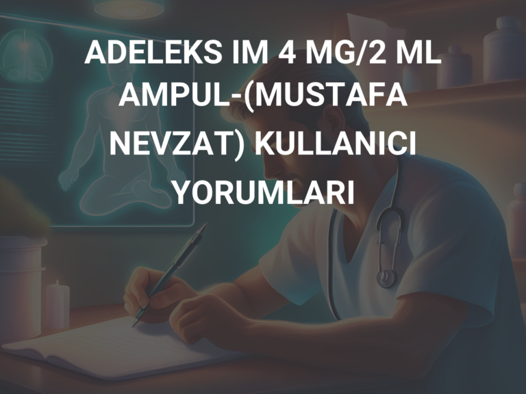 ADELEKS IM 4 MG/2 ML AMPUL-(MUSTAFA NEVZAT) KULLANICI YORUMLARI