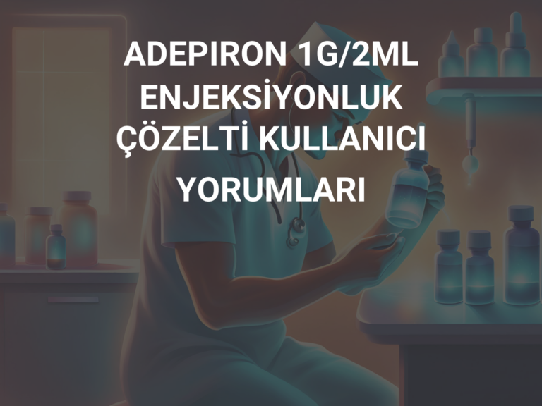 ADEPIRON 1G/2ML ENJEKSİYONLUK ÇÖZELTİ KULLANICI YORUMLARI