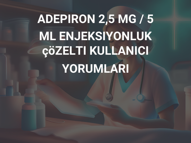 ADEPIRON 2,5 MG / 5 ML ENJEKSIYONLUK çöZELTI KULLANICI YORUMLARI