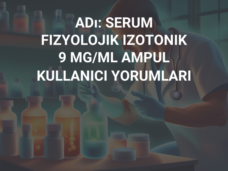 ADı: SERUM FIZYOLOJIK IZOTONIK 9 MG/ML AMPUL KULLANICI YORUMLARI