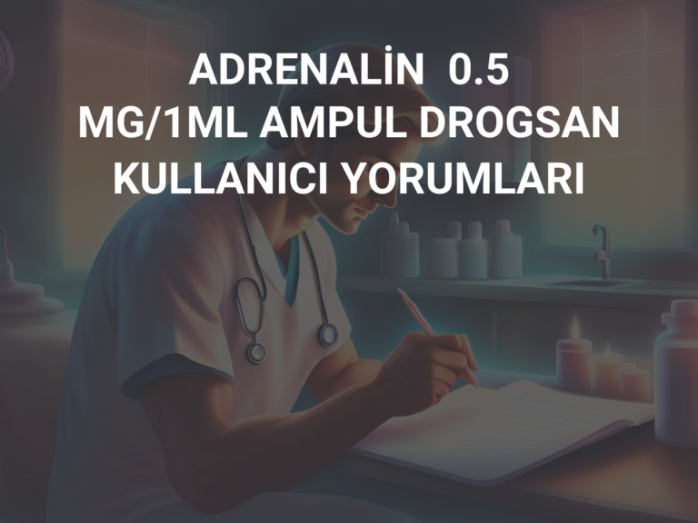 ADRENALİN  0.5 MG/1ML AMPUL DROGSAN KULLANICI YORUMLARI