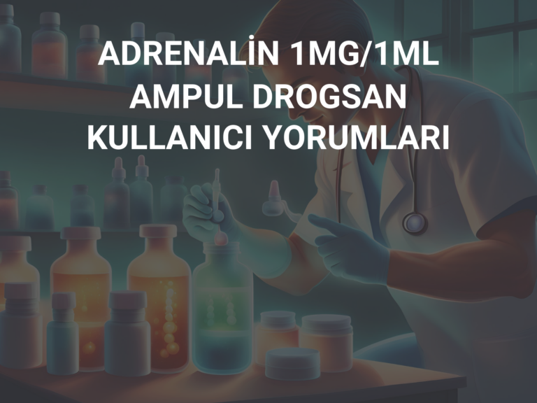 ADRENALİN 1MG/1ML AMPUL DROGSAN KULLANICI YORUMLARI