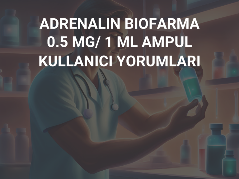 ADRENALIN BIOFARMA 0.5 MG/ 1 ML AMPUL KULLANICI YORUMLARI