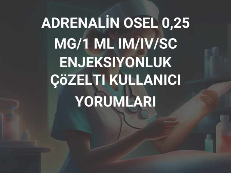 ADRENALİN OSEL 0,25 MG/1 ML IM/IV/SC ENJEKSIYONLUK ÇöZELTI KULLANICI YORUMLARI