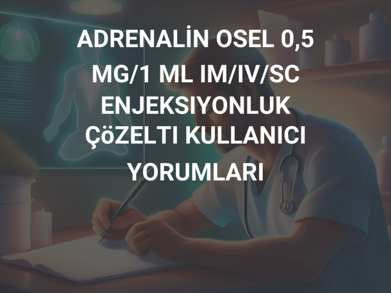 ADRENALİN OSEL 0,5 MG/1 ML IM/IV/SC ENJEKSIYONLUK ÇöZELTI KULLANICI YORUMLARI