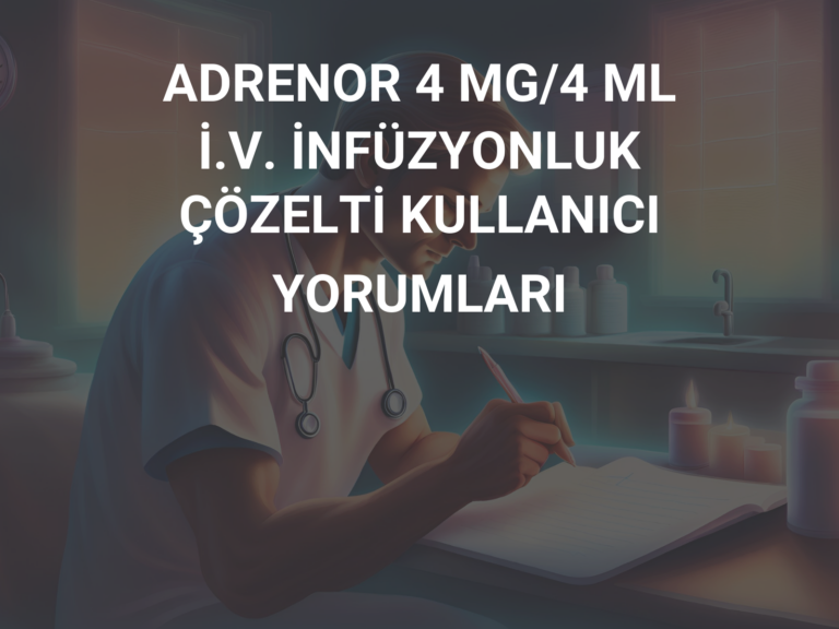 ADRENOR 4 MG/4 ML İ.V. İNFÜZYONLUK ÇÖZELTİ KULLANICI YORUMLARI