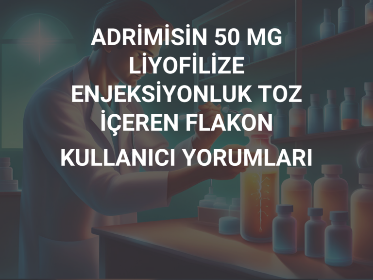 ADRİMİSİN 50 MG LİYOFİLİZE ENJEKSİYONLUK TOZ İÇEREN FLAKON KULLANICI YORUMLARI