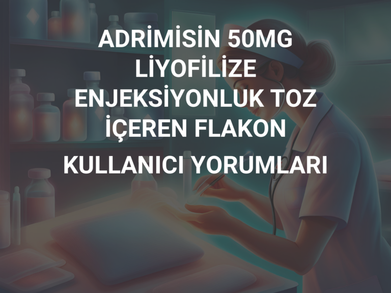 ADRİMİSİN 50MG LİYOFİLİZE ENJEKSİYONLUK TOZ İÇEREN FLAKON KULLANICI YORUMLARI