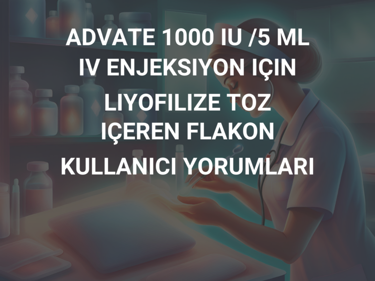 ADVATE 1000 IU /5 ML IV ENJEKSIYON IÇIN LIYOFILIZE TOZ IÇEREN FLAKON KULLANICI YORUMLARI