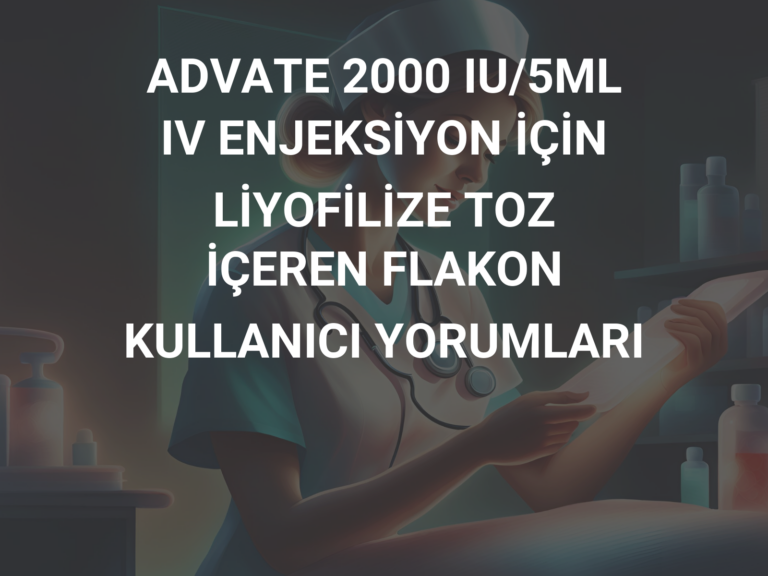 ADVATE 2000 IU/5ML IV ENJEKSİYON İÇİN LİYOFİLİZE TOZ İÇEREN FLAKON KULLANICI YORUMLARI