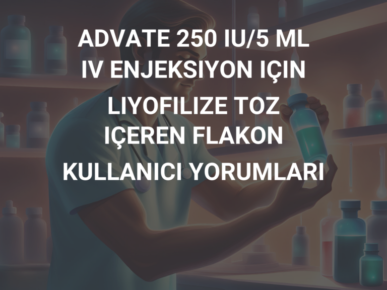 ADVATE 250 IU/5 ML IV ENJEKSIYON IÇIN LIYOFILIZE TOZ IÇEREN FLAKON KULLANICI YORUMLARI