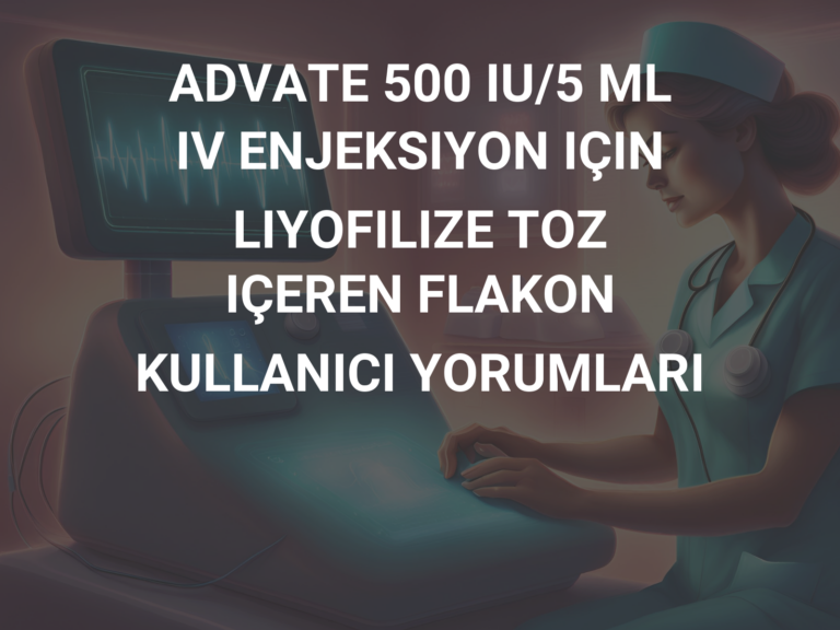 ADVATE 500 IU/5 ML IV ENJEKSIYON IÇIN LIYOFILIZE TOZ IÇEREN FLAKON KULLANICI YORUMLARI