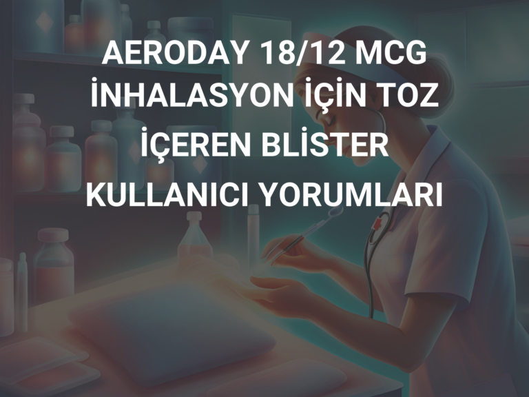 AERODAY 18/12 MCG İNHALASYON İÇİN TOZ İÇEREN BLİSTER KULLANICI YORUMLARI