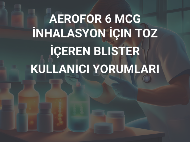 AEROFOR 6 MCG İNHALASYON İÇIN TOZ İÇEREN BLISTER KULLANICI YORUMLARI