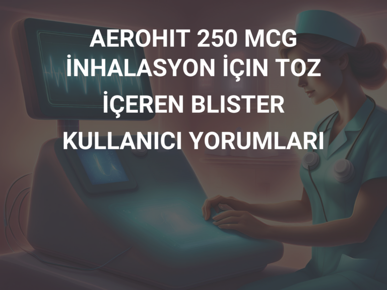 AEROHIT 250 MCG İNHALASYON İÇIN TOZ İÇEREN BLISTER KULLANICI YORUMLARI