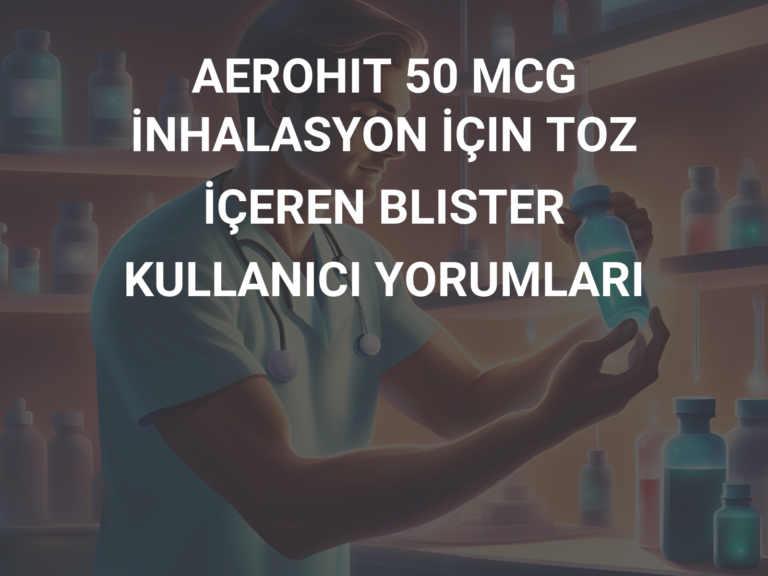 AEROHIT 50 MCG İNHALASYON İÇIN TOZ İÇEREN BLISTER KULLANICI YORUMLARI