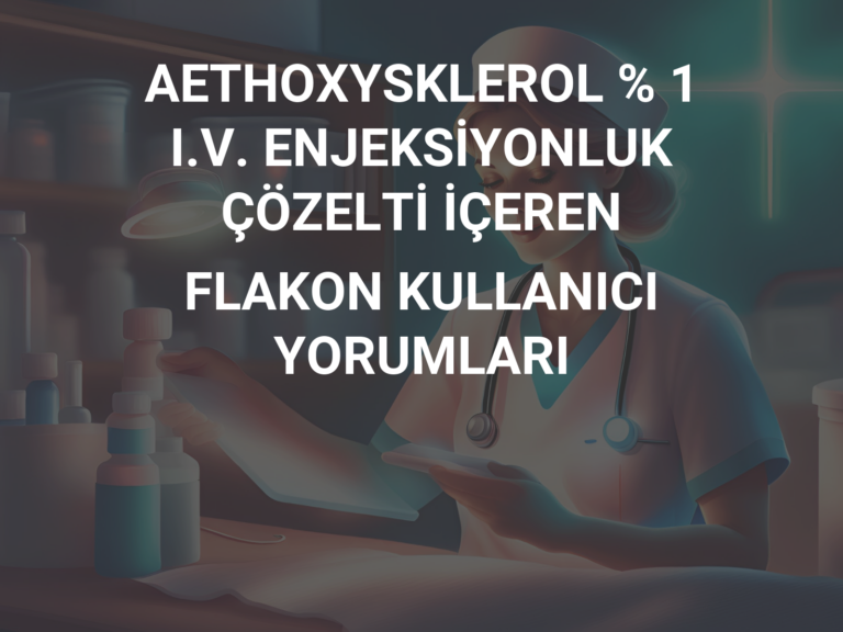 AETHOXYSKLEROL % 1 I.V. ENJEKSİYONLUK ÇÖZELTİ İÇEREN FLAKON KULLANICI YORUMLARI