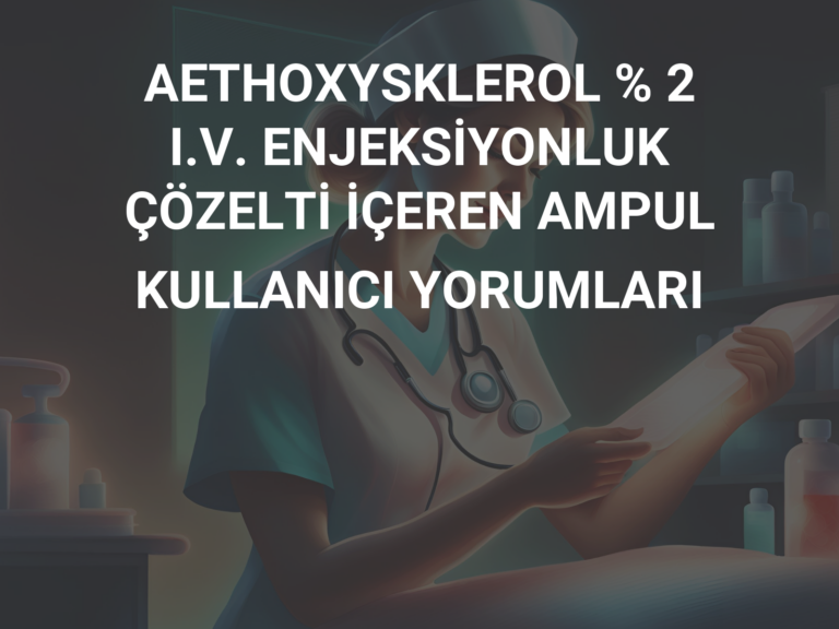 AETHOXYSKLEROL % 2 I.V. ENJEKSİYONLUK ÇÖZELTİ İÇEREN AMPUL KULLANICI YORUMLARI