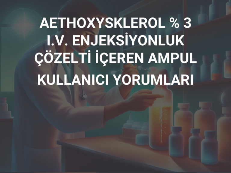 AETHOXYSKLEROL % 3 I.V. ENJEKSİYONLUK ÇÖZELTİ İÇEREN AMPUL KULLANICI YORUMLARI