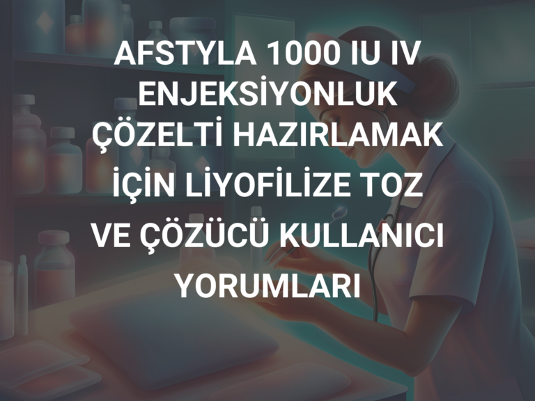 AFSTYLA 1000 IU IV ENJEKSİYONLUK ÇÖZELTİ HAZIRLAMAK İÇİN LİYOFİLİZE TOZ VE ÇÖZÜCÜ KULLANICI YORUMLARI