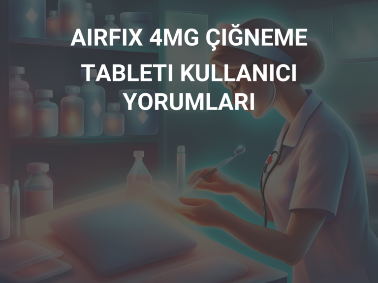 AIRFIX 4MG ÇIĞNEME TABLETI KULLANICI YORUMLARI