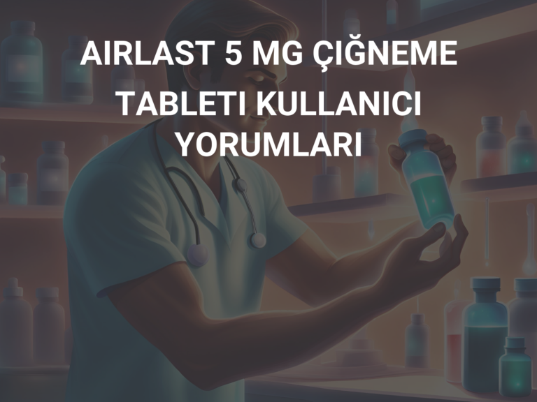 AIRLAST 5 MG ÇIĞNEME TABLETI KULLANICI YORUMLARI