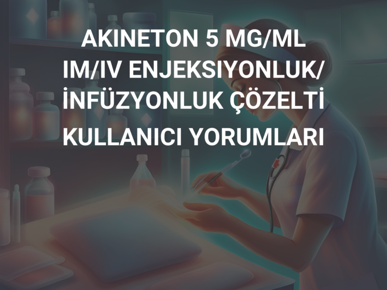 AKINETON 5 MG/ML IM/IV ENJEKSIYONLUK/İNFÜZYONLUK ÇÖZELTİ KULLANICI YORUMLARI